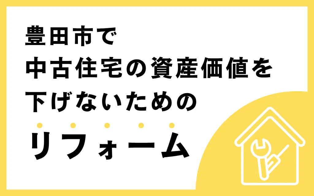 豊田市で中古住宅の資産価値を下げないためのリフォーム