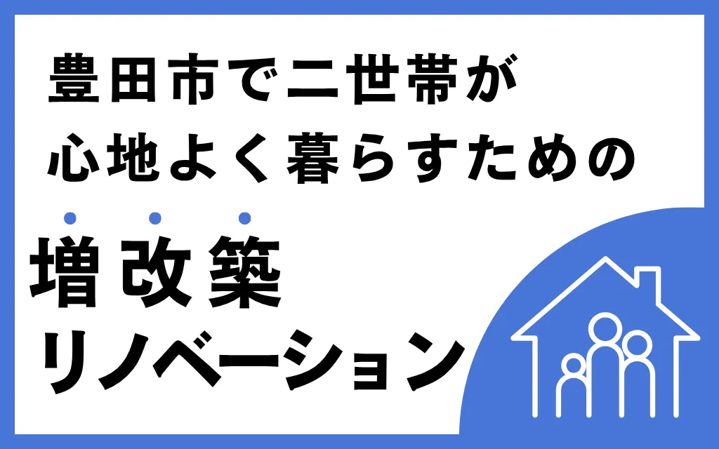 豊田市で二世帯が心地よく暮らすための増改築リノベーション
